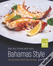 Wow Your Friends With Exotic Bahamas Style Recipes
