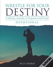 Wrestle For Your Destiny Devotional