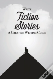 Write Fiction Stories A Creative Writing Guide