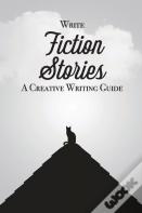 Write Fiction Stories A Creative Writing Guide