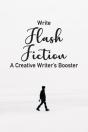 Write Flash Fiction A Creative Writer'S Booster - Preview