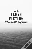 Write Flash Fiction A Creative Writer'S Booster
