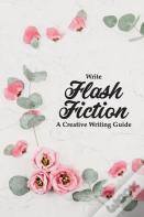 Write Flash Fiction A Creative Writing Guide