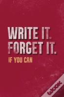 Write It. Forget It. If You Can.