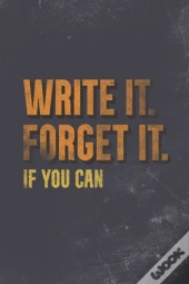 Write It. Forget It. If You Can.