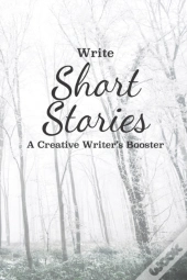 Write Short Stories A Creative Writer'S Booster