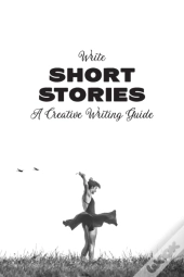 Write Short Stories A Creative Writing Guide