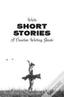 Write Short Stories A Creative Writing Guide