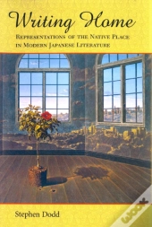 Writing Home: Representations Of The Native Place In Modern Japanese Literature