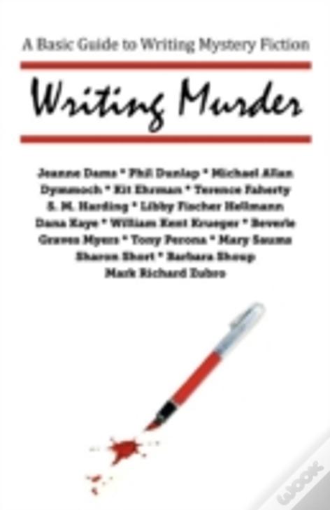 Writing Murder: A Basic Guide To Writing Mystery Novels