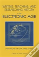 Writing, Teaching And Researching History In The Electronic Age