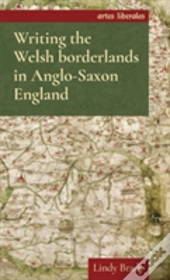 Writing The Welsh Borderlands In Anglo-Saxon England