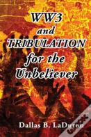 Ww3 And Tribulation For The Unbeliever