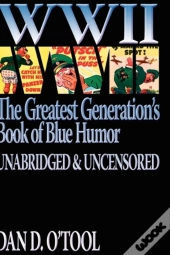 Wwii The Greatest Generation'S Book Of Blue Humor Uncensored & Unabridged