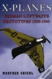 X-Planes: German Luftwaffe Prototypes 1930-1945
