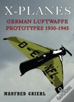 X-Planes: German Luftwaffe Prototypes 1930-1945