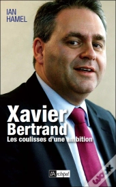 Xavier Bertrand ; Les Coulisses D'Une Ambition