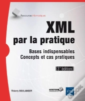 Xml Par La Pratique ; Bases Indispensables, Concepts Et Cas Pratiques (3ème Édition)