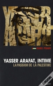 Yasser Arafat, Intime ; La Passion De La Palestine