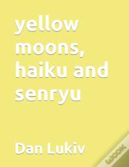 Yellow Moons, Haiku And Senryu