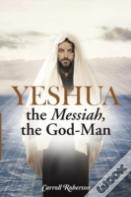 Yeshua, The Messiah, The God-Man