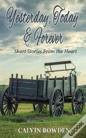 Yesterday, Today & Forever: Short Stories From The Heart