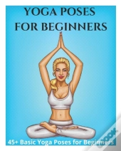 Yoga Poses For Beginners - 45+ Basic Yoga Poses For Beginners,