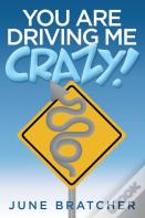You Are Driving Me Crazy!