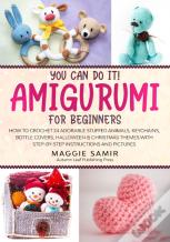 You Can Do It! Amigurumi For Beginners