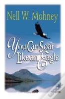 You Can Soar Like An Eagle