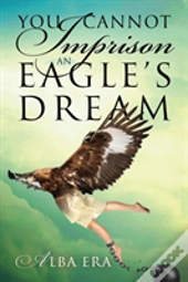 You Cannot Imprison An Eagle'S Dream