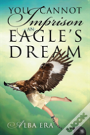You Cannot Imprison An Eagle'S Dream