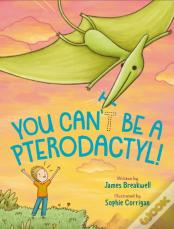 You Can'T Be A Pterodactyl!