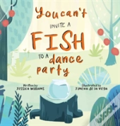 You Can'T Invite A Fish To A Dance Party