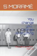 You Change You... Change Everything