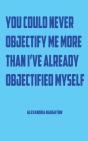 You Could Never Objectify Me More Than I'Ve Already Objectified Myself - Preview