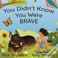 You Didn'T Know You Were Brave