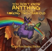 You Don'T Know Anything Because You'Re A F*Cking Two-Year-Old