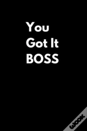 You Got It Boss