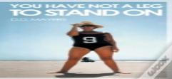 You Have Not A Leg To Stand On