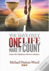 You Have Only One Life; Make It Count!