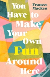 You Have To Make Your Own Fun Around Here