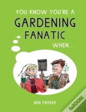 You Know You'Re A Gardening Fanatic When...