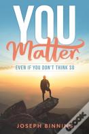 You Matter, Even If You Don'T Think So