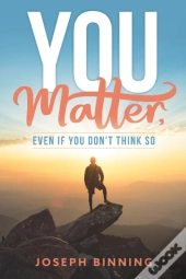 You Matter, Even If You Don'T Think So