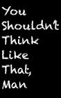 You Shouldn'T Think Like That, Man - Preview