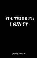 You Think It; I Say It