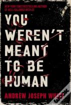 You Weren'T Meant To Be Human