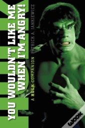 You Wouldn'T Like Me When I'M Angry: A Hulk Companion