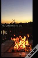 Your Coffee, Pizza And Wine